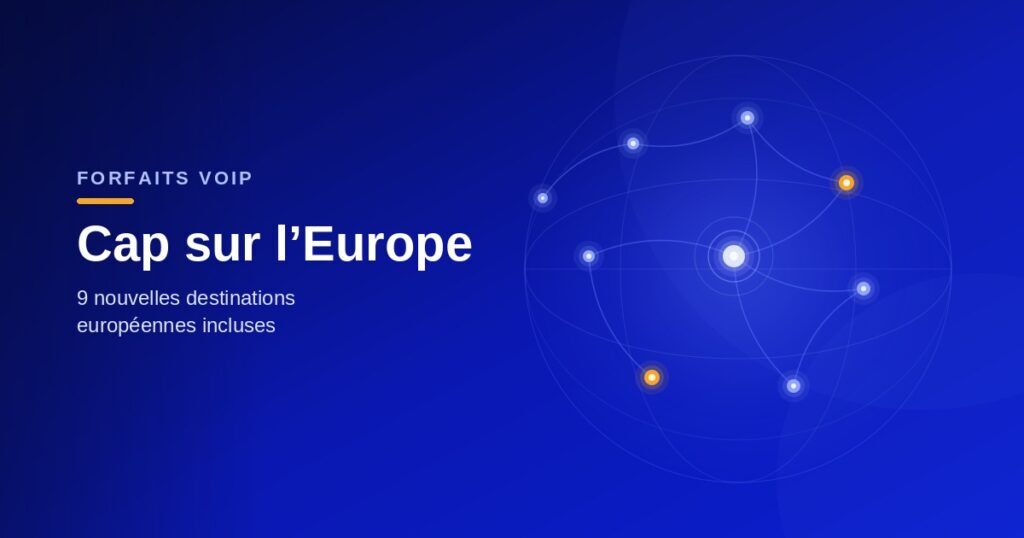 Forfaits VoIP : nous recentrons nos destinations sur l’Europe